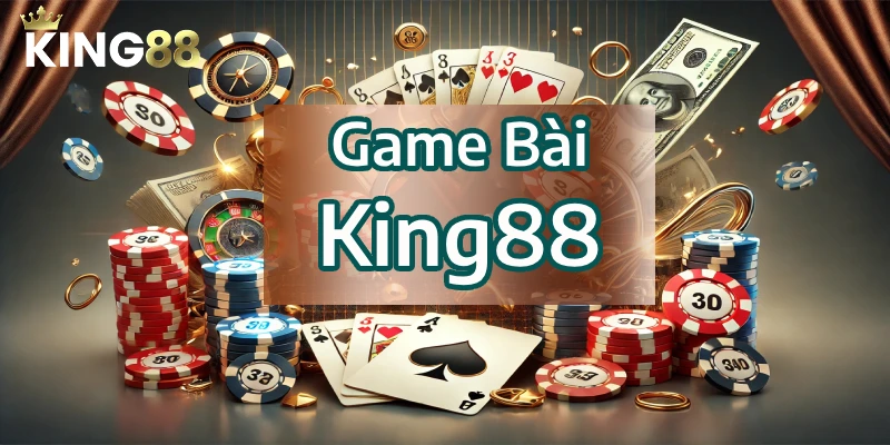 Sơ lược ban đầu về Game Bài King88